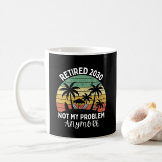 retired 2030 not my problem anymore coffee mug