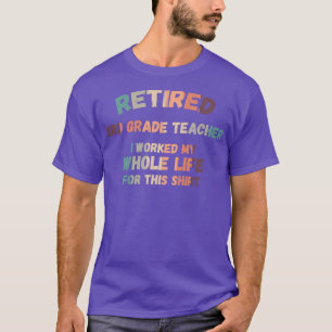 Retired 3rd Grade Teacher I Worked My Whole Life F T-Shirt