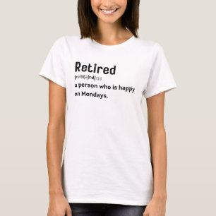 Retired a person who is happy on Mondays funny T-Shirt