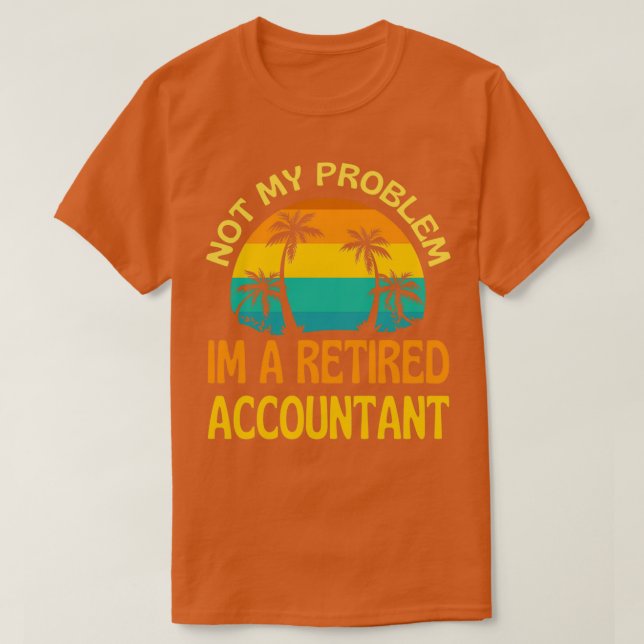 Retired Accountant Not My Problem Anymore 1 T-Shirt (Design Front)
