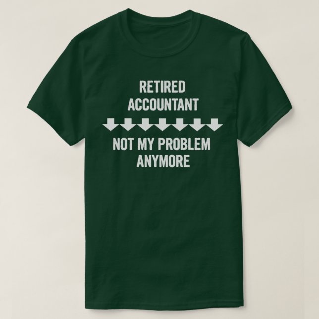 Retired Accountant Not My Problem Anymore Gift T-Shirt (Design Front)