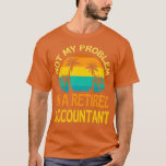 Retired Accountant Not My Problem Anymore T-Shirt<br><div class="desc">Retired Accountant Not My Problem Anymore 1.Check out our accountant t shirt selection for the very best in unique or custom,  handmade pieces from our clothing shops.</div>