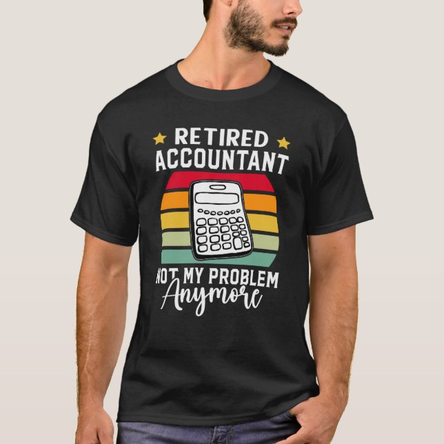 Retired Accountant Not My Problem Anymore T-Shirt (Front)