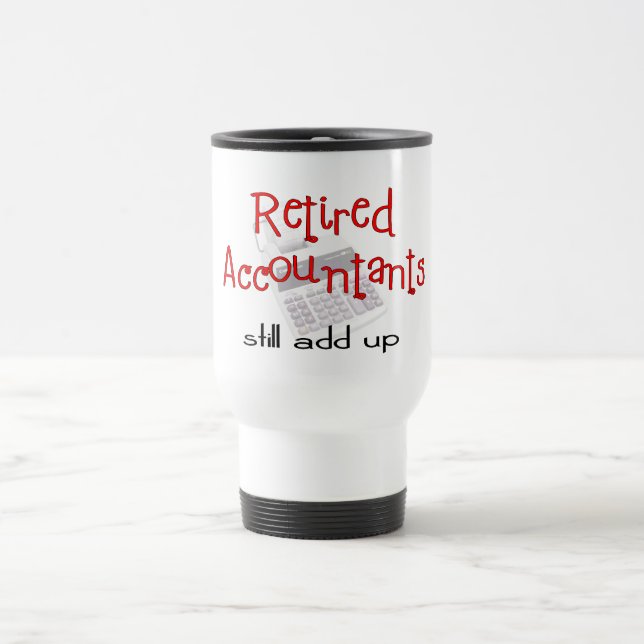 Retired Accountants "Still Add Up" Travel Mug (Center)