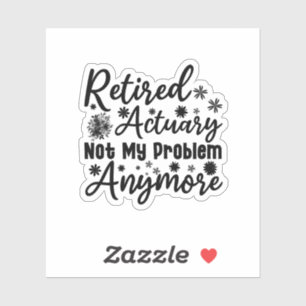 Retired Actuary Not My Problem Anymore