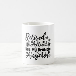 Retired Actuary Not My Problem Anymore Coffee Mug