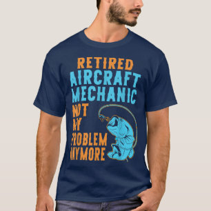 Retired Aircraft Mechanic Fishing Lover Retirement T-Shirt