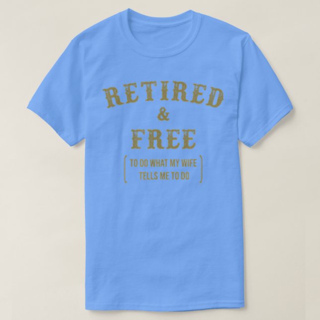Retired And Free To Do What My Wife Tells Me Retir T-Shirt (Design Front)
