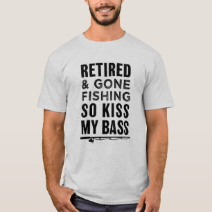 Retired and Gone Fishing So Kiss My Bass funny T-Shirt