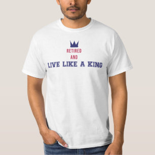 Retired and live like a king T-Shirt