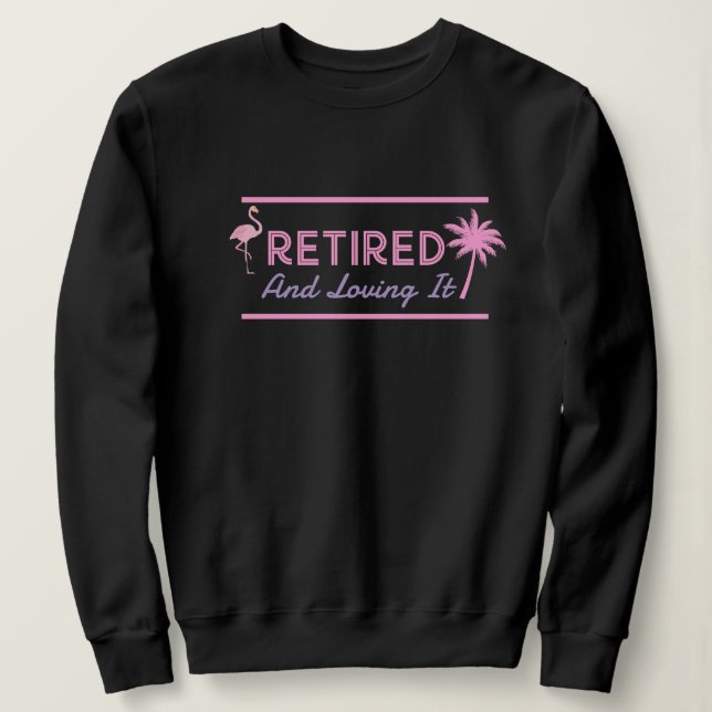 Retired And Loving It Ladies Fun Sweatshirt (Design Front)