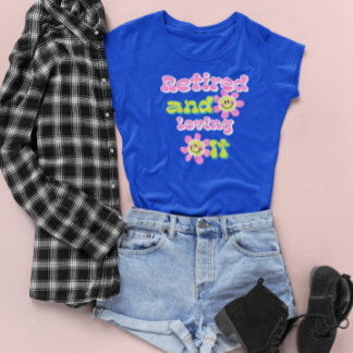Retired and Loving It T-Shirt