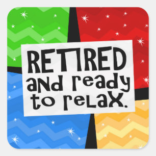 Retired and Ready to Relax, Funny Retirement Square Sticker