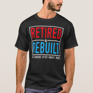 Retired And Rebuilt Hip Knee Replacement Parts Bod T-Shirt