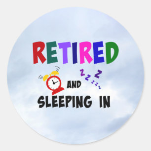 Retired and Sleeping In Classic Round Sticker