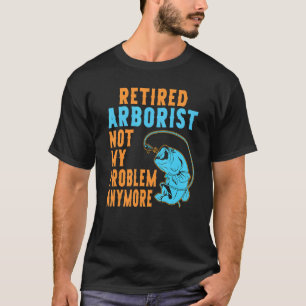 Retired Arborist Fishing Retirement 1 T-Shirt