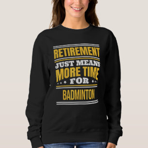Retired Badminton Saying Retirement Sweatshirt