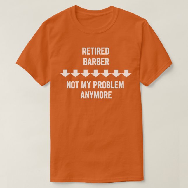 Retired Barber Not My Problem Anymore Gift T-Shirt (Design Front)