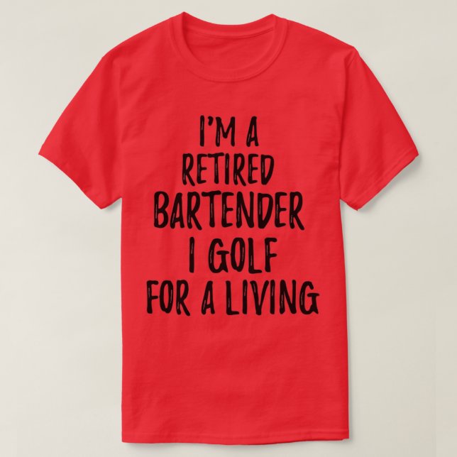 Retired Bartender I Golf For A Living Funny Retire T-Shirt (Design Front)