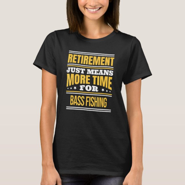 Retired Bass Fishing Fisherman Saying Retirement T-Shirt (Front)