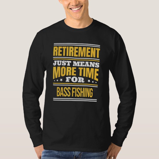 Retired Bass Fishing Fisherman Saying Retirement T-Shirt (Front)