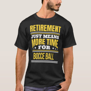 Retired Bocce Ball Saying Retirement T-Shirt