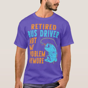 Retired Bus Driver Fishing Lover Retirement T-Shirt