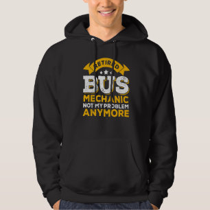 Retired Bus Mechanic Not My Problem Anymore Retire Hoodie