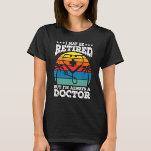 Retired But Always A Doctor Medical School Doctors T-Shirt