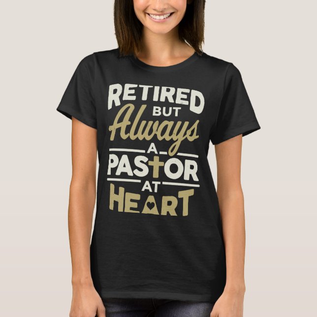 Retired But Always A Pastor At Heart Pastor Apprec T-Shirt (Front)