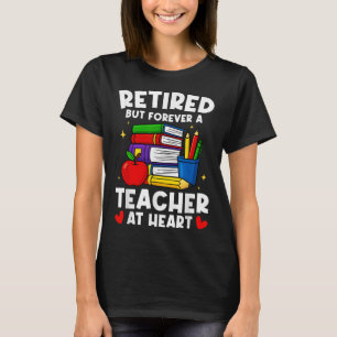 Retired But Forever A Teacher At Heart Funny Retir T-Shirt