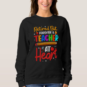 Retired But Forever A Teacher At Heart Retirement Sweatshirt