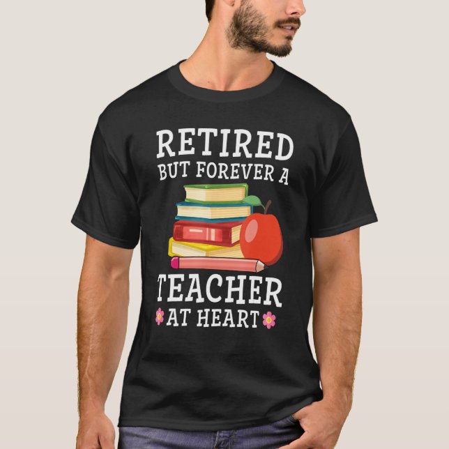 Retired But Forever a Teacher at Heart Retirement  T-Shirt (Front)