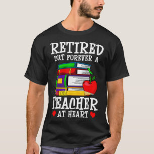 Retired But Forever A Teacher At Heart - Teacher R T-Shirt