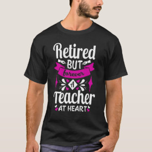 Retired But Forever A Teacher At Heart   Teaching T-Shirt