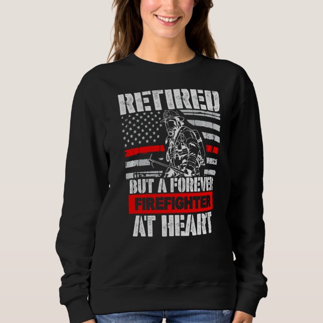 Retired But Forever Firefighter At Heart Sweatshirt (Front)