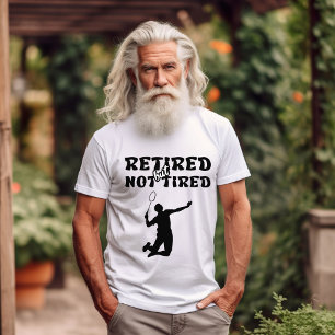 Retired but not tired retirement badminton sports T-Shirt