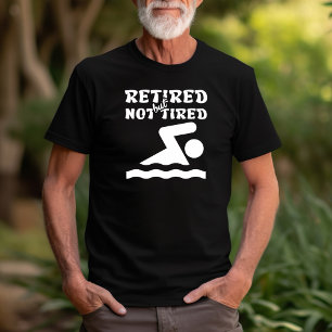 Retired but not tired retirement swimmer sports T-Shirt
