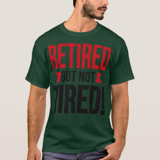 Retired but not tired T-Shirt