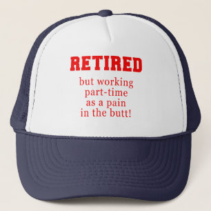 Retired But Working Parttime as a Pain in the Butt Trucker Hat