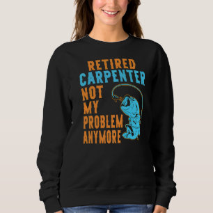 Retired Carpenter Fishing Retirement Sweatshirt