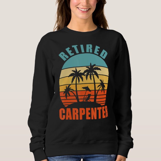 Retired Carpenter, Funny Carpentry, Happy Retireme Sweatshirt (Front)