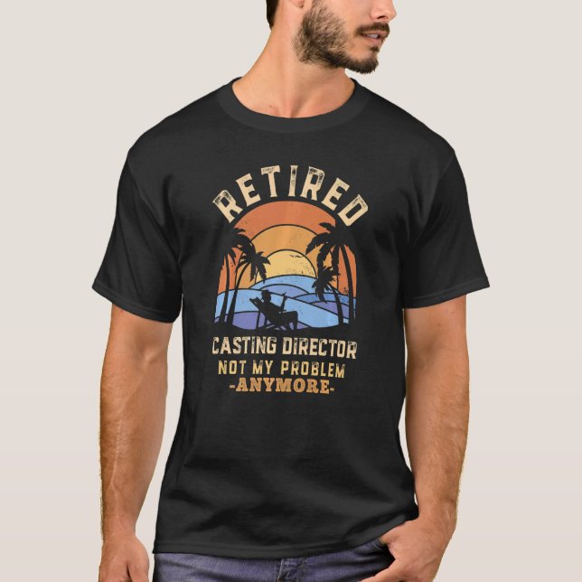Retired Casting Director Not My Problem Anymore Re T-Shirt (Front)