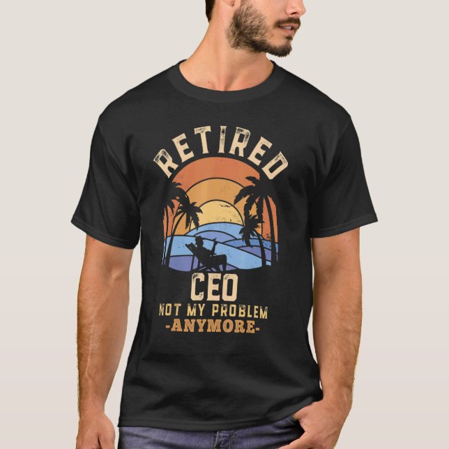 Retired Ceo Not My Problem Anymore Retirement T-Shirt (Front)