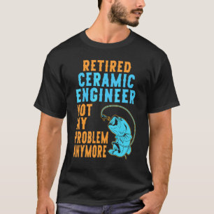 Retired Ceramic Engineer Fishing Retirement T-Shirt