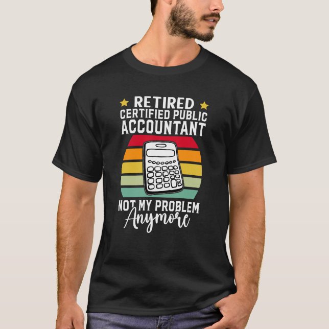 Retired Certified Public Accountant Not My Problem T-Shirt (Front)