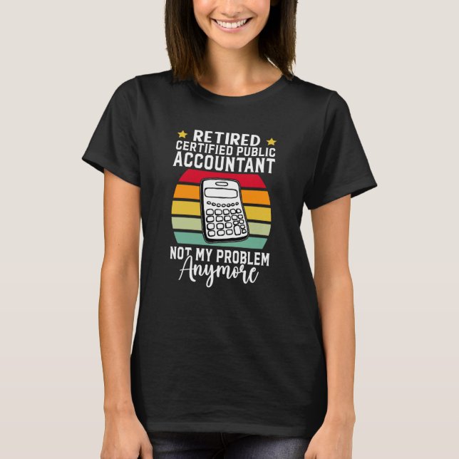 Retired Certified Public Accountant Not My Problem T-Shirt (Front)