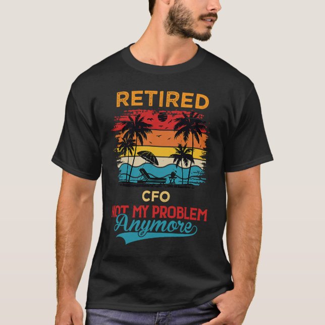 Retired CFO Not My Problem Anymore Retirement T-Shirt (Front)
