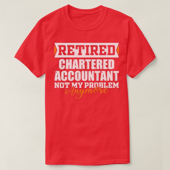 Retired CHARTERED ACCOUNTANT Not my problem anymor T-Shirt (Design Front)