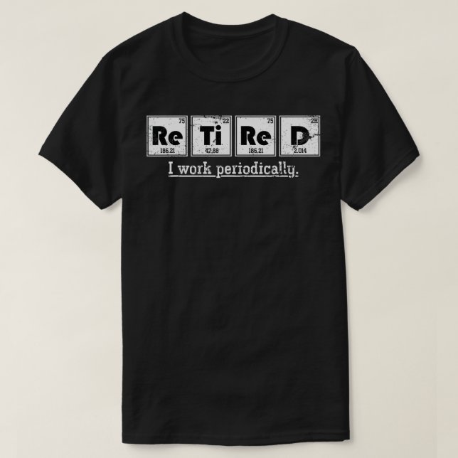 Retired Chemist Funny Gift Periodic Table Chemistr T-Shirt (Design Front)